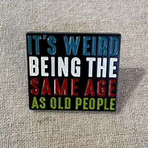 It’s Weird Being the Same Age as Old People Enamel Pin - New